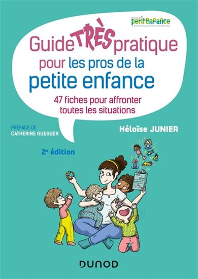 Guide très pratique pour les pros de la petite enfance : 47 fiches pour affronter toutes les situations 2e éd. - HÉLOÏSE JUNIER