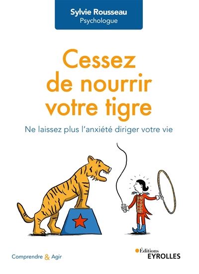 Cessez de nourrir votre tigre : ne laissez plus l&#39;anxiété diriger votre vie - SYLVIE ROUSSEAU