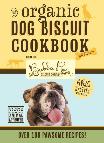 Organic Dog Biscuit Cookbook 3rd Edition : Over 100 Pawsome Recipes - TALLEY DISBROW