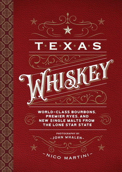 Texas Whiskey : A Rich History of Distilling Whiskey in the Lone Star State - NICO MARTINI