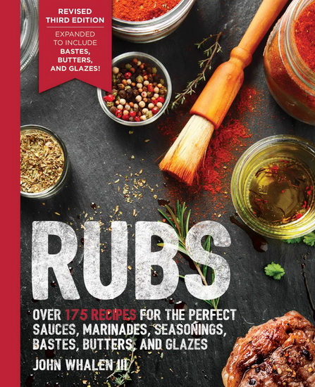 Rubs 3rd Edition : Updated & Revised to Include Over 175 Recipes for Rubs Marinades Glazes and Bastes - JOHN WHALEN