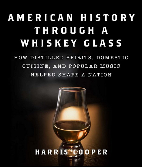AMERICAN HISTORY THROUGH A WHISKEY GLASS - HARRIS COOPER