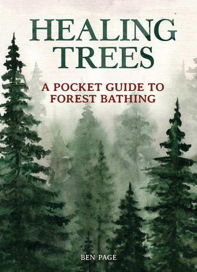 Healing Trees : A Pocket Guide to Forest Bathing - BEN PAGE