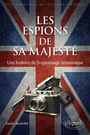 Les Espions de Sa Majesté : une histoire de l&#39;espionnage britannique - EMILIE BERTHILLOT