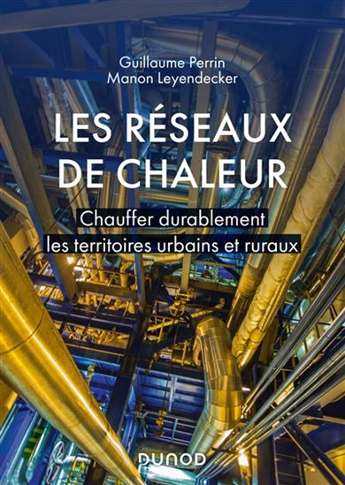 Les Réseaux de chaleur : chauffer durablement les territoires urbains et ruraux - GUILLAUME PERRIN - MANON LEYENDECKER
