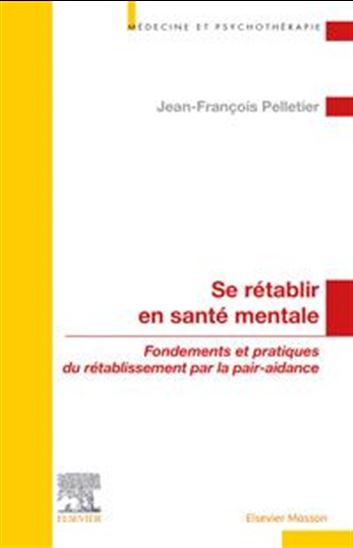 Se rétablir en santé mentale : fondements et pratiques du rétablissement par la pair-aidance - JEAN-FRANÇOIS PELLETIER