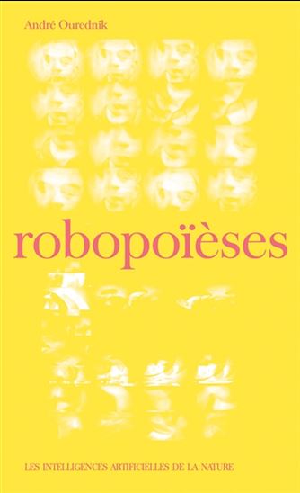 Robopoïèses : les intelligences artificielles de la nature - ANDRÉ OUREDNIK