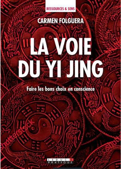 La Voie du Yi Jing : faire les bons choix en conscience - CARMEN FOLGUERA