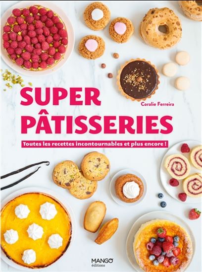 Super pâtisseries : toutes les recettes incontournables et plus encore ! - CORALIE FERREIRA