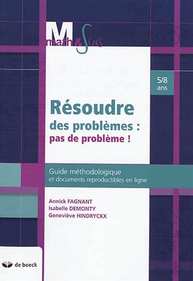 Résoudre des problèmes : pas de problème ! : guide méthodologique et documents reproductibles en ligne, 5-8 ans 3e éd. - ANNICK FAGNANT & AL