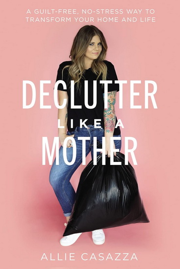 Declutter Like a Mother - ALLIE CASAZZA