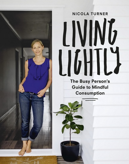 Living Lightly: The Busy Person&#39;s Guide to Mindful Consumption - NICOLA TURNER