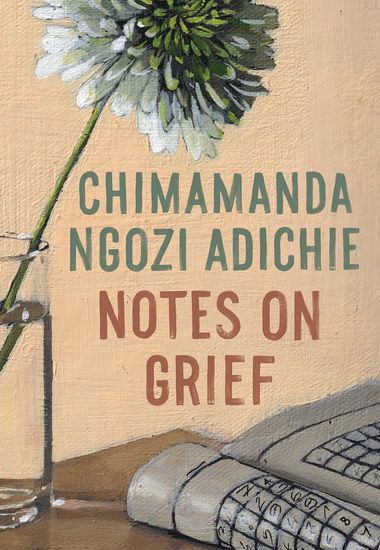 Notes on Grief - CHIMAMANDA NGOZI ADICHIE