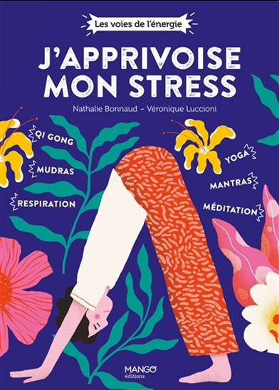 J'apprivoise mon stress : qi-gong, mudras, respiration, yoga, mantras, méditation - NATHALIE BONNAUD - VÉRONIQUE LUCCIONI