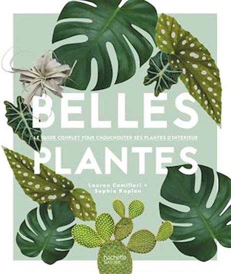 Belles plantes : le guide complet pour chouchouter ses plantes d&#39;intérieur - LAUREN CAMILLERI - SOPHIA KAPLAN