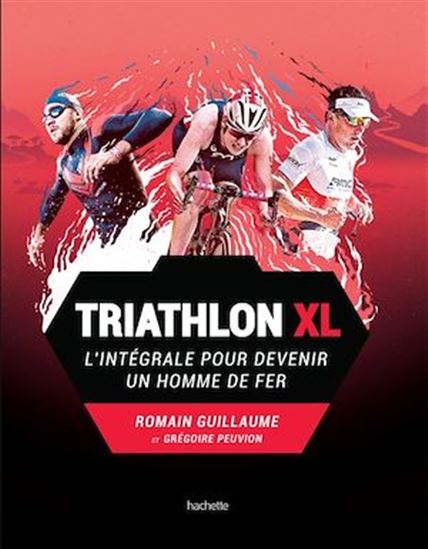 Triathlon XL : l&#39;intégrale pour devenir un homme de fer - ROMAIN GUILLAUME - GRÉGOIRE PEUVION