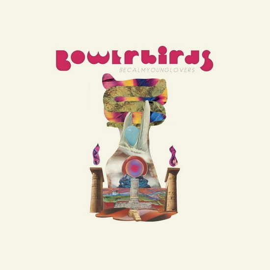 becalmyounglovers - BOWERBIRDS