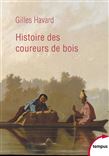 Histoire des coureurs de bois : Amérique du Nord, 1600-1840 - GILLES HAVARD