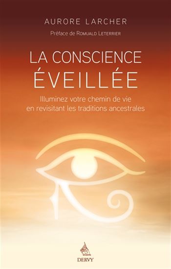 La Conscience éveillée : illuminez votre chemin de vie en revisitant les sagesses ancestrales - AURORE LARCHER