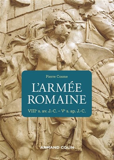L&#39;Armée romaine : VIIIe s. av. J.-C.-Ve s. apr. J.-C. 3e éd. - PIERRE COSME