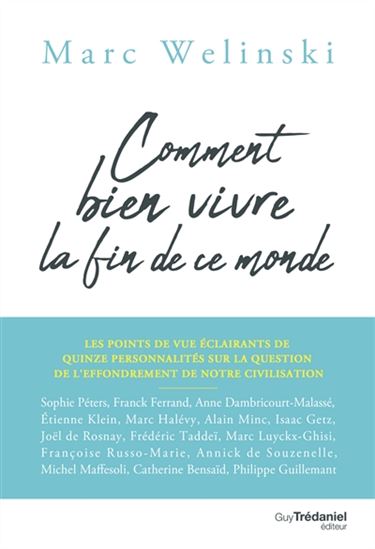 Comment bien vivre la fin de ce monde : les points de vue éclairants de quinze personnalités sur la question de l&#39;effondrement de notre civilisation - MARC WELINSKI