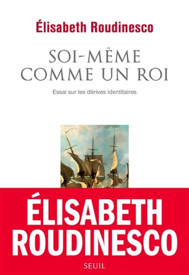 Soi-même comme un roi : essai sur les dérives identitaires - ELISABETH ROUDINESCO