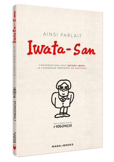 Ainsi parlait Iwata-San : conversation avec Satoru Iwata, le légendaire président de Nintendo - SATORU ITAWA - SHIGESATO ITOI