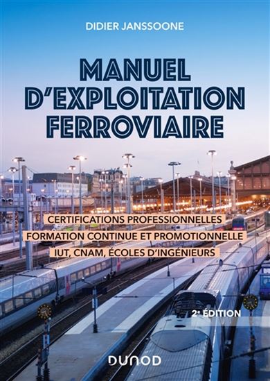 Manuel d'exploitation ferroviaire : certifications professionnelles, formation continue et promotionnelle, IUT, CNAM, écoles d'ingénieurs 2e éd. - DIDIER JANSSOONE