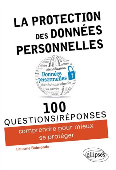 La Protection des données personnelles : 100 questions-réponses pour comprendre et mieux se protéger - LAURANE RAIMONDO