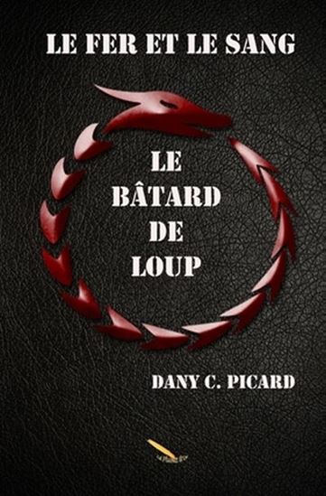 Le Fer et le sang : le bâtard de loup - DANY C PICARD