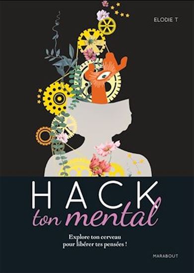 Hack ton mental : explore ton cerveau pour libérer tes pensées ! - ELODIE TARILLON