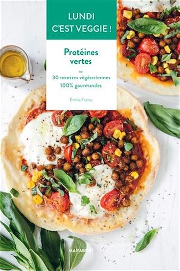 Protéines vertes : 30 recettes végétariennes, 100 % gourmandes - EMILIE FRANZO