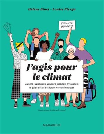 J&#39;agis pour le climat : manger, s&#39;habiller, voyager, habiter, s&#39;engager : le guide décalé des futurs héros climatiques - HÉLÈNE BINET - LOUISE PIERGA