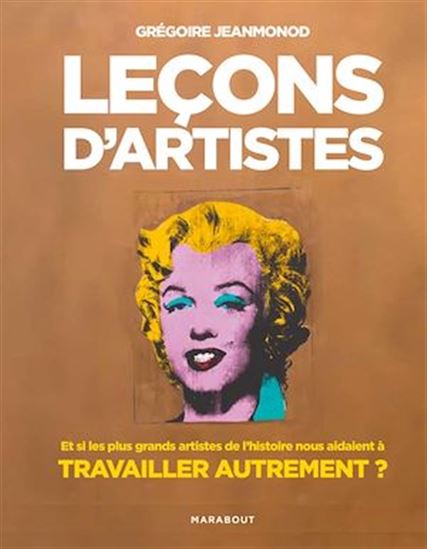 Leçons d&#39;artistes : et si les plus grands artistes de l&#39;histoire nous aidaient à travailler autrement ? - GRÉGOIRE JEANMONOD