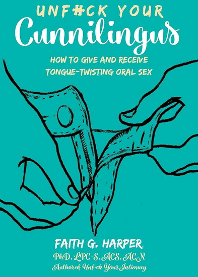Unfuck Your Cunnilingus : How to Give and Receive Tongue - Twisting Oral Sex - FAITH G HARPER