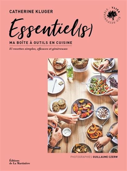 Essentiel(s) : ma boîte à outils en cuisine : 85 recettes simples, efficaces et généreuses - CATHERINE KLUGER