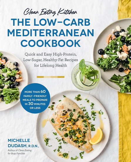 Clean Eating Kitchen The Low - Carb Mediterranean Cookbook : Quick and Easy High - Protein Low - Sugar Healthy - Fat Recipes for Lifelong Health - MICHELLE DUDASH