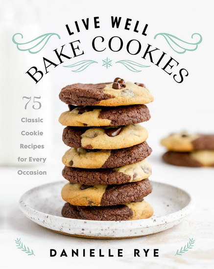 Live Well Bake Cookies : 75 Classic Cookie Recipes for Every Occasion - DANIELLE RYE
