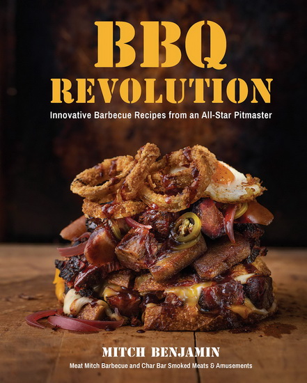 BBQ Revolution : Innovative Barbecue Recipes from an All - Star Pitmaster - MITCH BENJAMIN