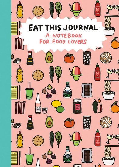 Eat This Journal : A Notebook for Food Lovers - STACY MICHELSON