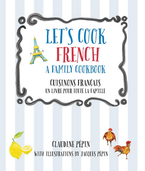 Lets Cook French A Family Cookbook : Cuisinons Francais Un livre pour toute la famille - CLAUDINE PEPIN - JACQUES PEPIN