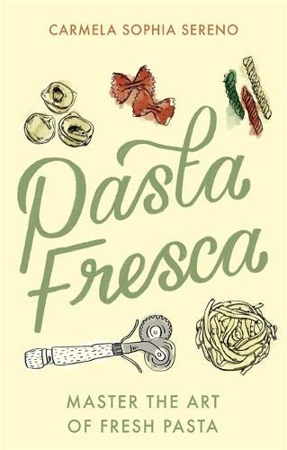 Pasta Fresca : Master the Art of Fresh Pasta - CARMELA SOPHIA SERENO