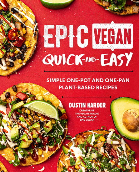 Epic Vegan Quick and Easy : Simple One - Pot and One - Pan Plant - Based Recipes - DUSTIN HARDER