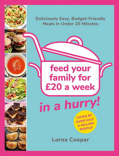 Feed Your Family For £20In A Hurry : Deliciously Easy Budget - Friendly Meals in Under 20 Minutes - LORNA COOPER