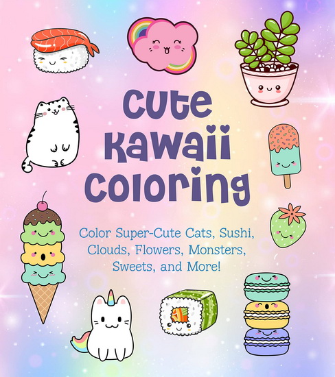 Cute Kawaii Coloring : Color Super - Cute Cats Sushi Clouds Flowers Monsters Sweets and More - TAYLOR VANCE