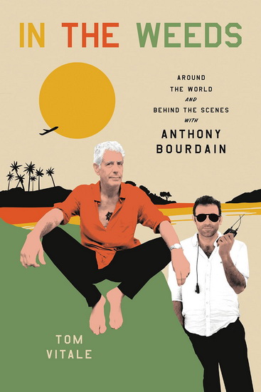 In the Weeds : Around the World and Behind the Scenes with Anthony Bourdain - TOM VITALE