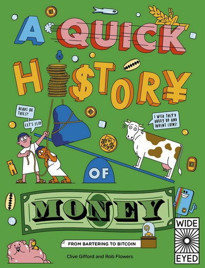 Quick History of Money : From Cash Cows to Crypto - Currencies - CLIVE GIFFORD - ROB FLOWERS