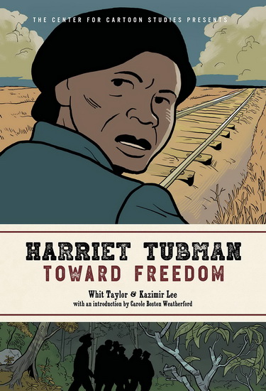 Harriet Tubman Toward Freedom : The Center for Cartoon Studies Presents - WHIT TAYLOR - KAZIMIR LEE