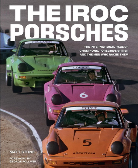 IROC Porsches : The International Race of Champions Porsche’s 911 RSR and the Men Who Raced Them - MATT STONE - GEORGE FOLLMER