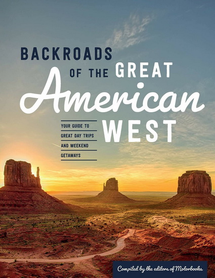 Backroads of the Great American West : Your Guide to Great Day Trips & Weekend Getaways - COLLECTIF
